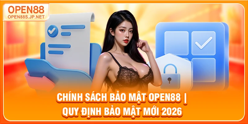chinh-sach-bao-mat-open88-quy-dinh-bao-mat-moi-2026