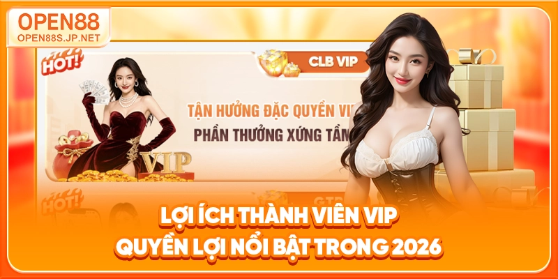 loi-ich-thanh-vien-vip-quyen-loi-noi-bat-trong-2026
