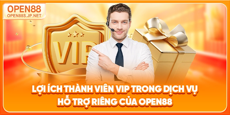 loi-ich-thanh-vien-vip-trong-dich-vu-ho-tro-rieng-cua-open88
