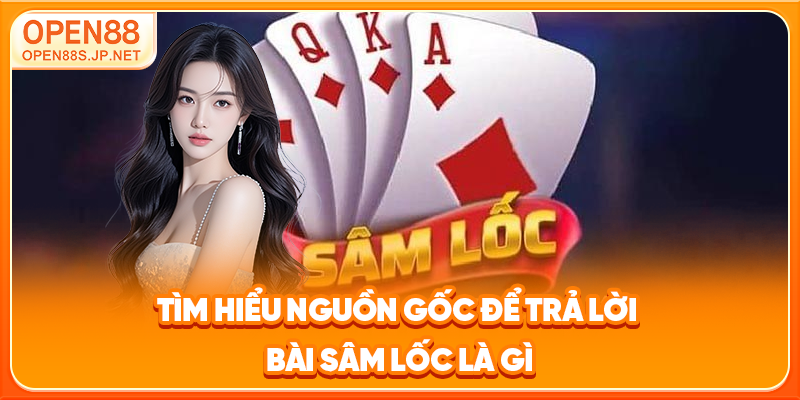 Tìm hiểu nguồn gốc để trả lời bài Sâm Lốc là gì